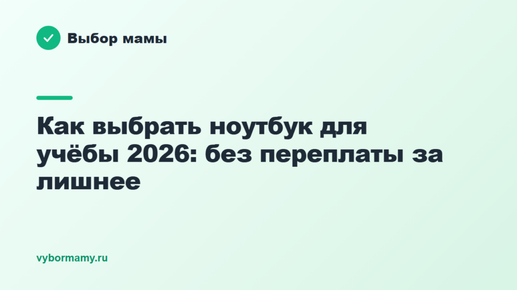 Как выбрать ноутбук для учёбы 2026: без переплаты за лишнее