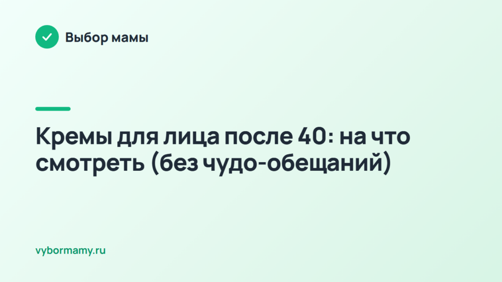 Кремы для лица после 40: на что смотреть (без чудо-обещаний)