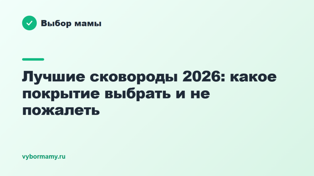 Лучшие сковороды 2026: какое покрытие выбрать и не пожалеть
